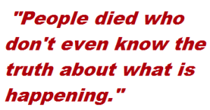  "People died who don't even know the truth about what is happening.